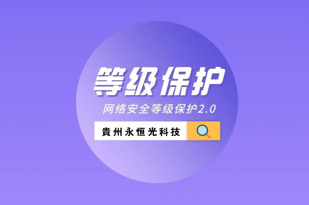 貴州永恒光網(wǎng)絡(luò)找助手今日推薦：什么是等保測評？網(wǎng)站、系統(tǒng)等保都需要準(zhǔn)備哪些材料